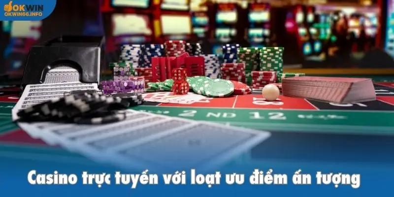 Casino trực tuyến với loạt ưu điểm ấn tượng