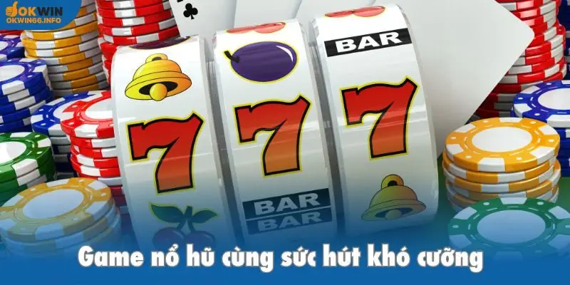 Game nổ hũ cùng sức hút khó cưỡng