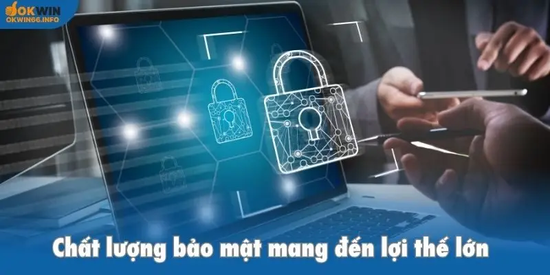 Chất lượng bảo mật mang đến lợi thế lớn