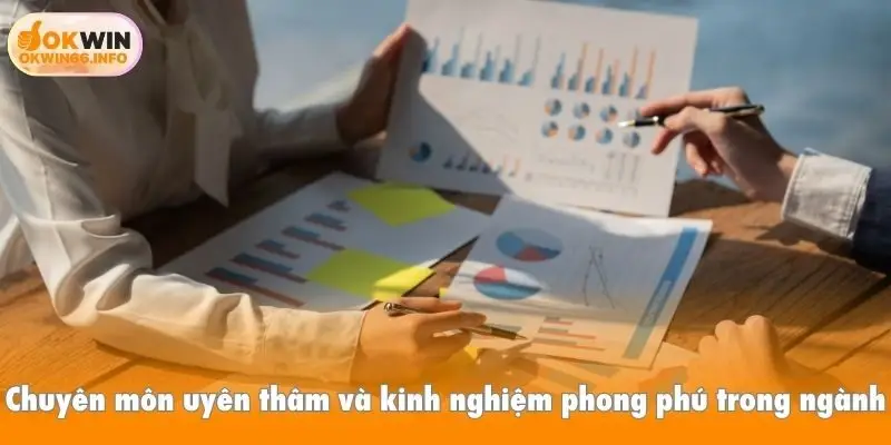 Chuyên môn uyên thâm và kinh nghiệm phong phú trong ngành