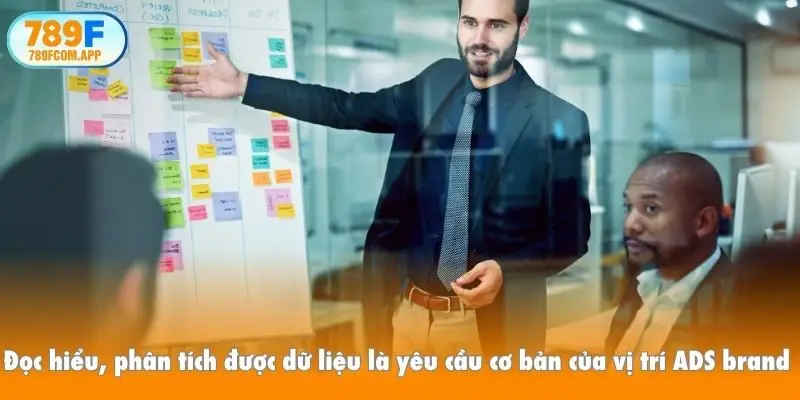 Đọc hiểu, phân tích được dữ liệu là yêu cầu cơ bản của vị trí ADS brand
