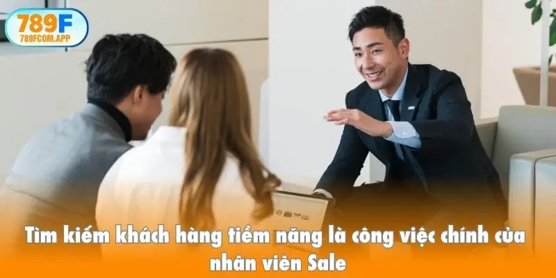 Tìm kiếm khách hàng tiềm năng là công việc chính của nhân viên Sale