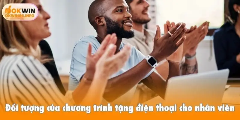 Đối tượng của chương trình tặng điện thoại cho nhân viên