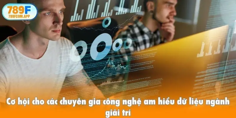 Cơ hội cho các chuyên gia công nghệ am hiểu dữ liệu ngành giải trí