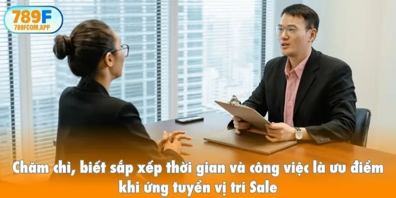 Chăm chỉ, biết sắp xếp thời gian và công việc là ưu điểm khi ứng tuyển vị trí Sale